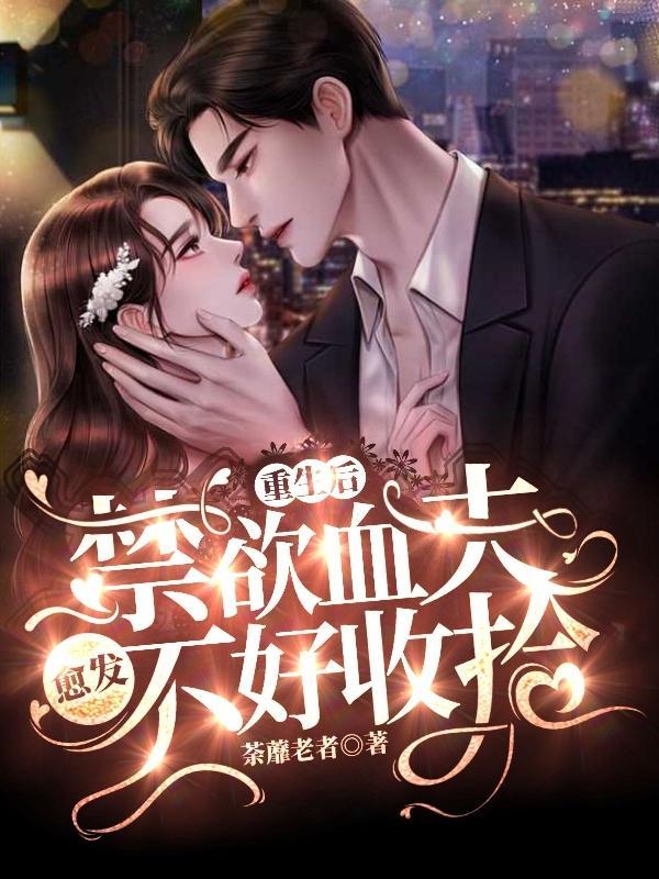 重生后,禁欲血夫愈发不好收拾