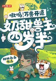 嗷呜!万兽开道,奶甜兽主四岁半