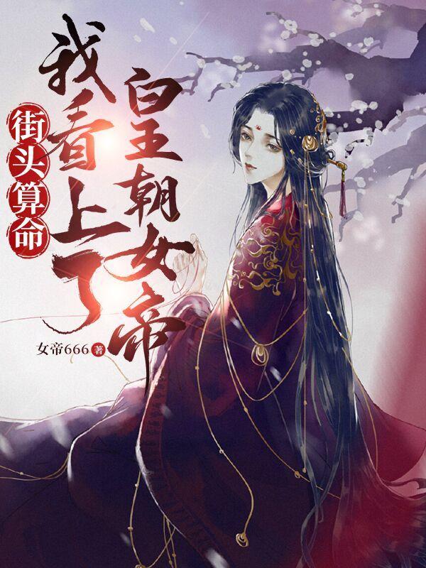 街头算命,我看上了皇朝女帝