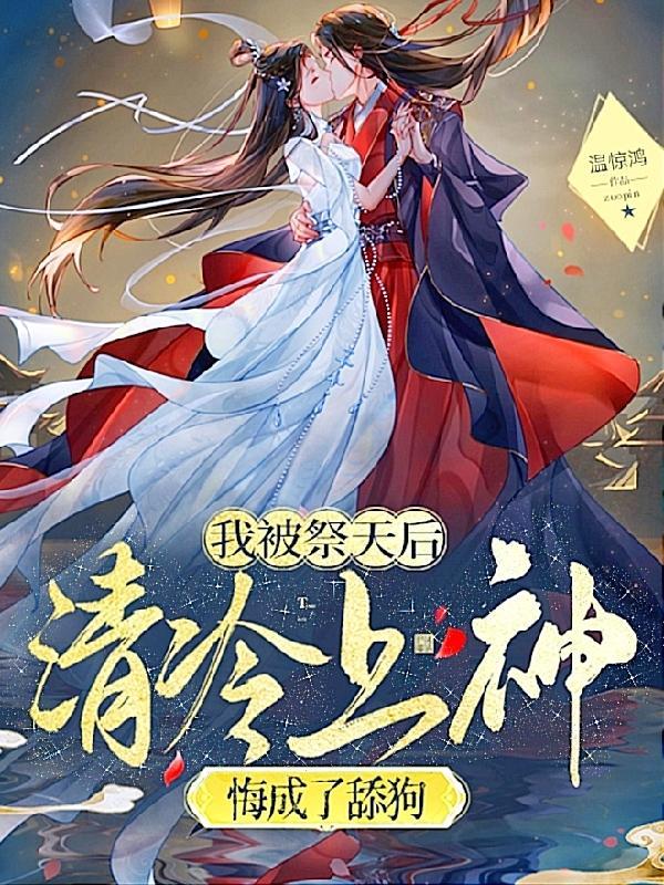 我被祭天后，清冷上神悔成了舔狗