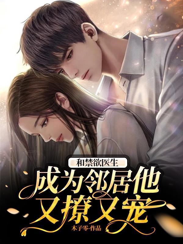 和禁欲医生成为邻居，他又宠又撩