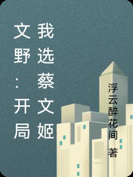 文野:开局我选蔡文姬