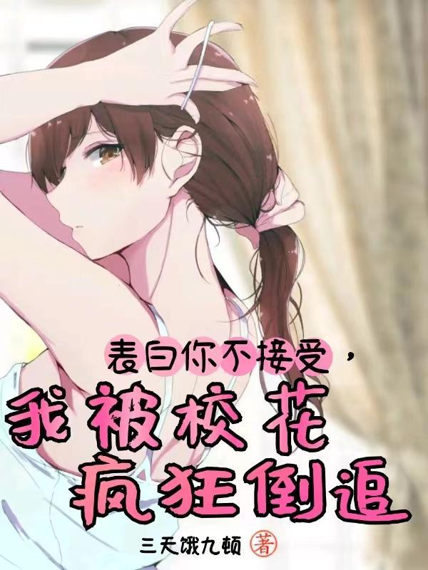 表白你不接受,我被校花疯狂倒追