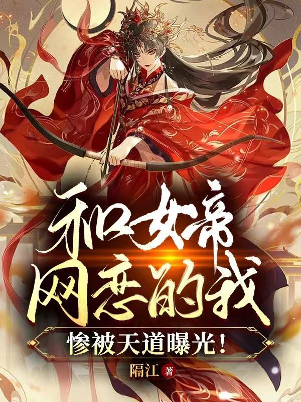 和女帝网恋的我惨被天道曝光!