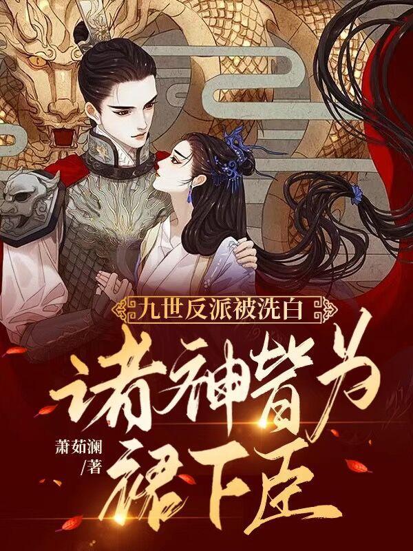 九世反派被洗白,诸神皆为裙下臣