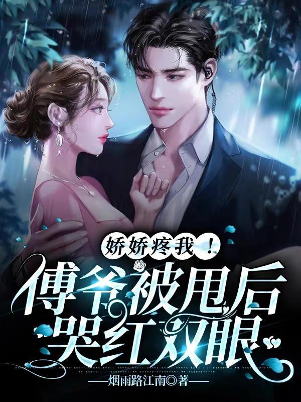 娇娇疼我!傅爷被甩后哭红双眼