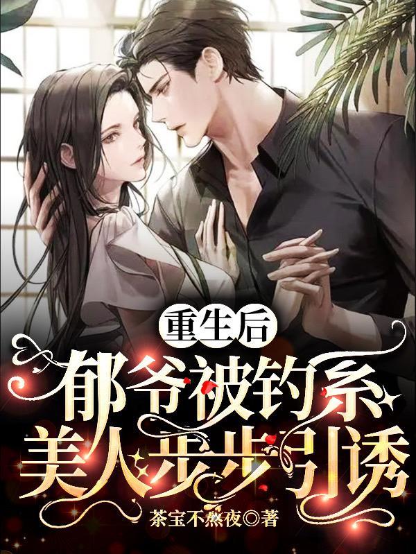 重生后,郁爷被钓系美人步步引诱