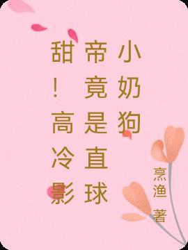 甜!高冷影帝竟是直球小奶狗