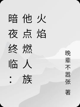 暗夜终临：他点燃人族火焰