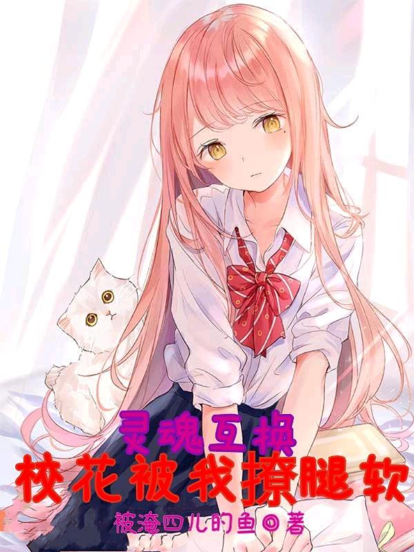 灵魂互换:校花被我撩腿软