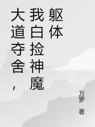 大道夺舍,我白捡神魔躯体