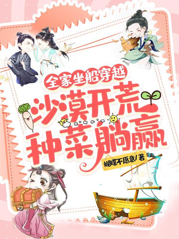 全家坐船穿越,沙漠开荒种菜躺赢