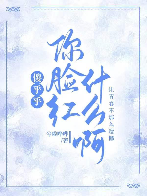 傻乎乎:你脸红什么啊