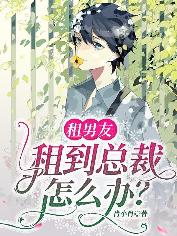 租男友租到总裁怎么办？