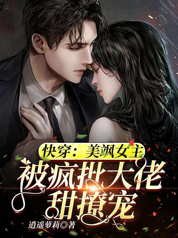 快穿:美飒女主被疯批大佬甜撩宠