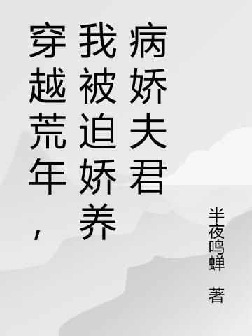 穿越荒年,我被迫娇养病娇夫君