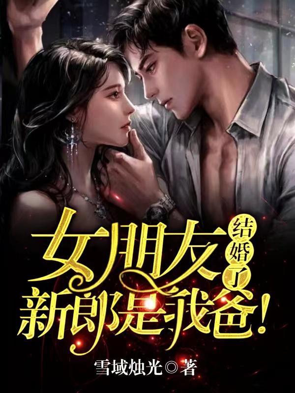 女朋友结婚了，新郎是我爸！