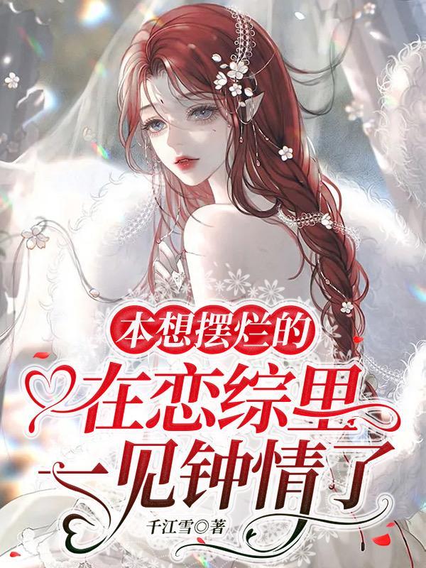 本想摆烂的,在恋综里一见钟情了