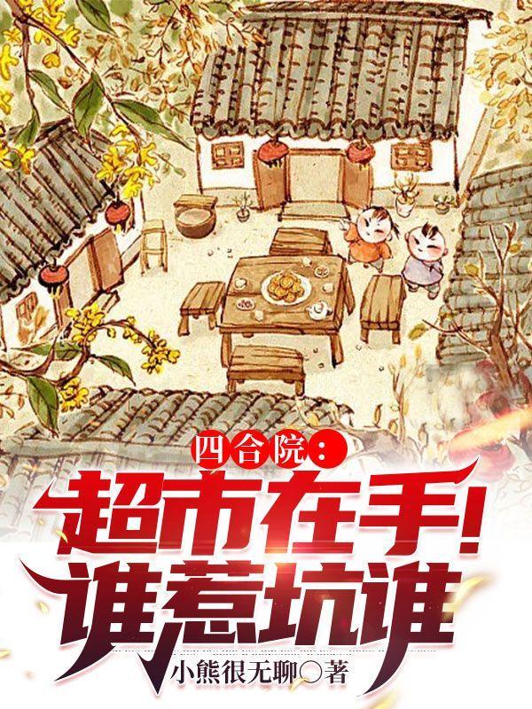 四合院:超市在手!谁惹坑谁