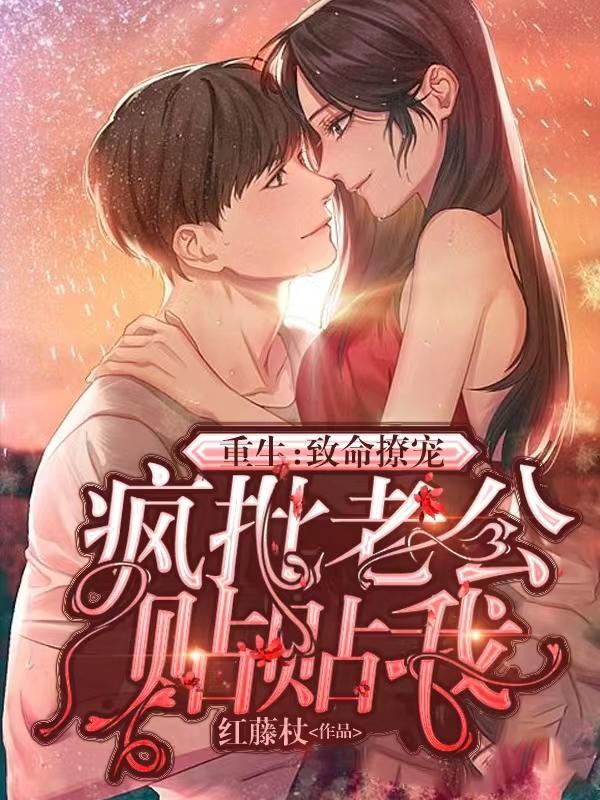 重生:致命撩宠!疯批老公贴贴我