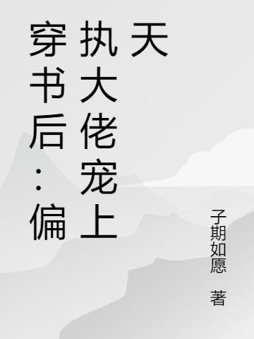 穿书后：偏执大佬宠上天