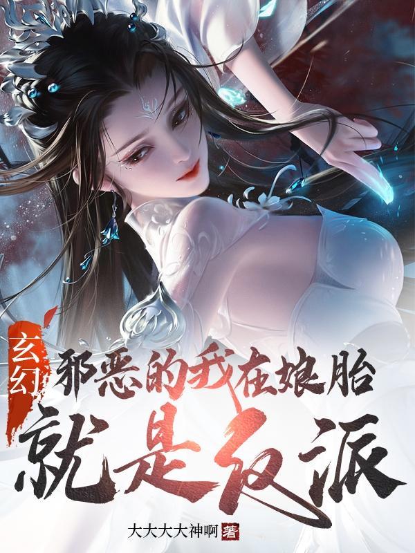 玄幻:邪恶的我在娘胎就是反派!