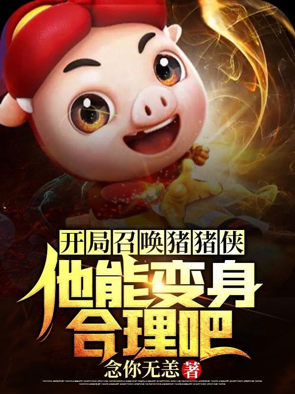 开局召唤猪猪侠:他能变身合理吧