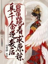 真千金逆袭后哥哥们跪着求原谅