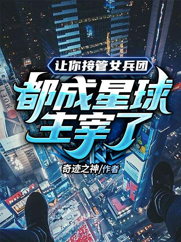 让你接管女兵团,都成星球主宰了