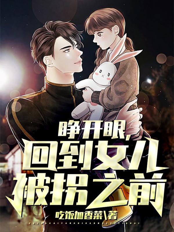 睁开眼,回到女儿被拐之前