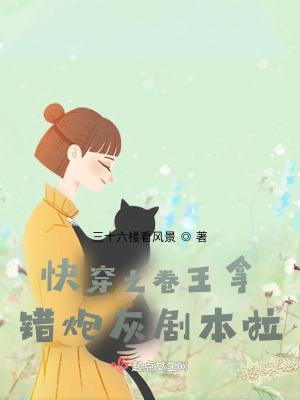 快穿之卷王拿错炮灰剧本啦!