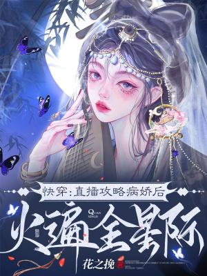 快穿:直播攻略病娇后火遍全星际