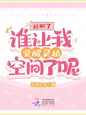 辞职了!谁让我觉醒灵植空间了呢