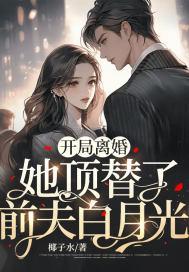 开局离婚,她顶替了前夫白月光