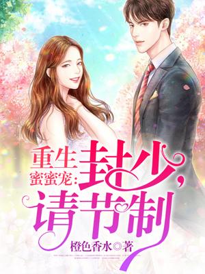 重生蜜蜜宠:封少,请节制