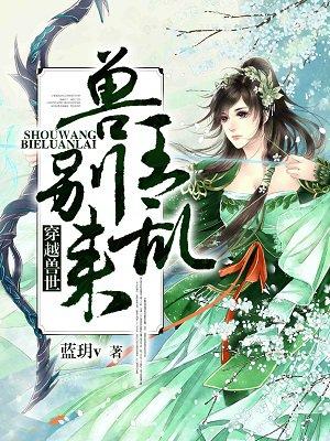 穿越兽世:兽王,别乱来!