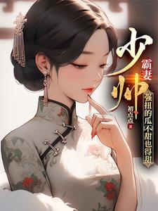 少帅霸妻,强扭的瓜不甜也得甜