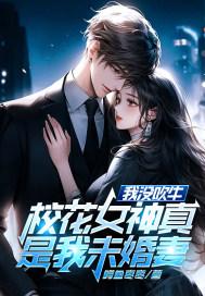 我没吹牛,校花女神真是我未婚妻!