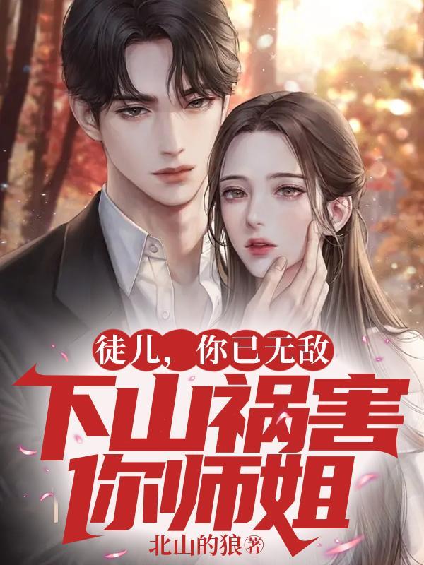 徒儿,你已无敌,下山祸害你师姐