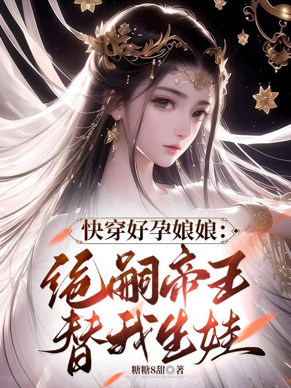 快穿好孕娘娘:绝嗣帝王替我生娃