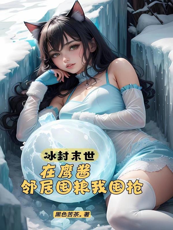 冰封末世:在鹰酱邻居囤粮我囤枪