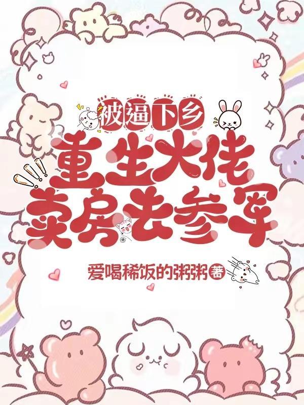 被逼下乡?重生大佬卖房去参军