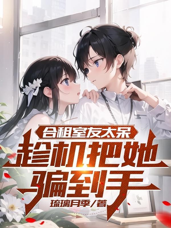 合租室友太呆,趁机把她骗到手