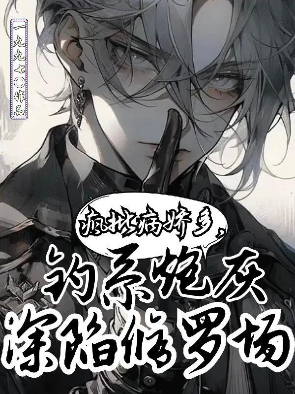 疯批病娇多,钓系炮灰深陷修罗场