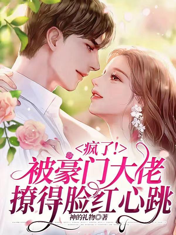疯了!被豪门大佬撩得脸红心跳