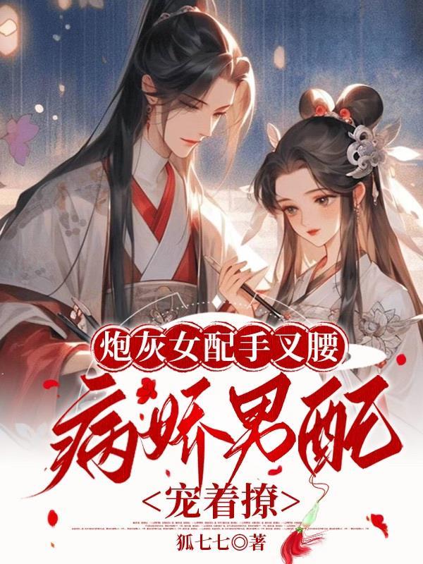 炮灰女配手叉腰,病娇男配宠着撩