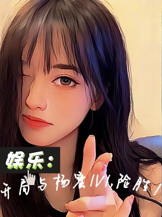 娱乐:开局与杨蜜1v1,险胜!