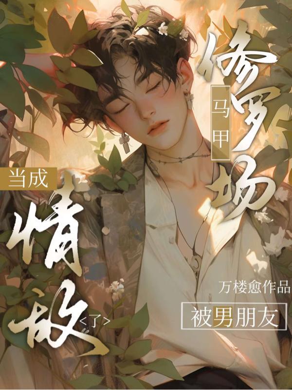 修罗场!马甲被男朋友当成情敌了