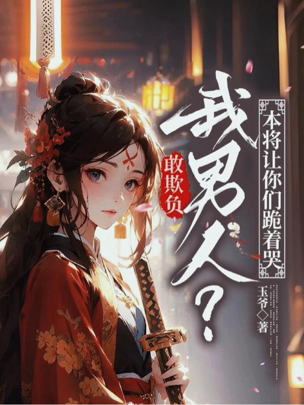 敢欺负我男人?本将让你们跪着哭