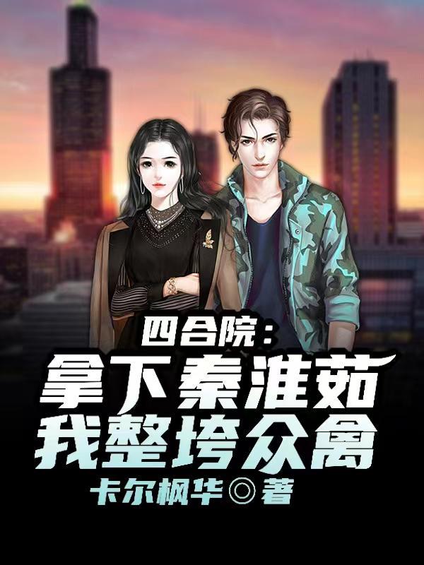 四合院:拿下秦淮茹,我整垮众禽